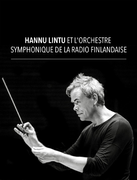 Hannu Lintu et l'Orchestre symphonique de la Radio Finlandaise
