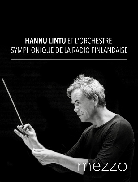 Mezzo - Hannu Lintu et l'Orchestre symphonique de la Radio Finlandaise