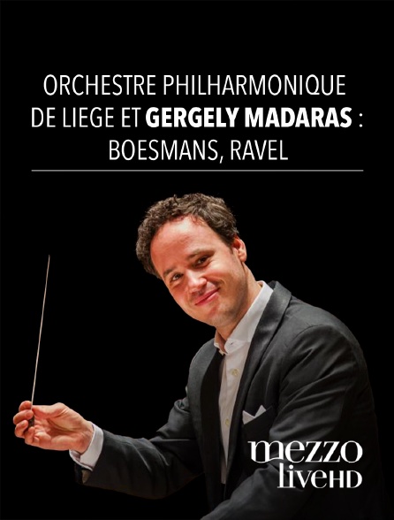 Mezzo Live HD - Orchestre Philharmonique de Liège et Gergely Madaras : Boesmans, Ravel