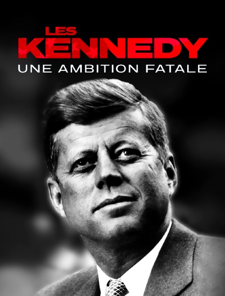 Les Kennedy : une ambition fatale