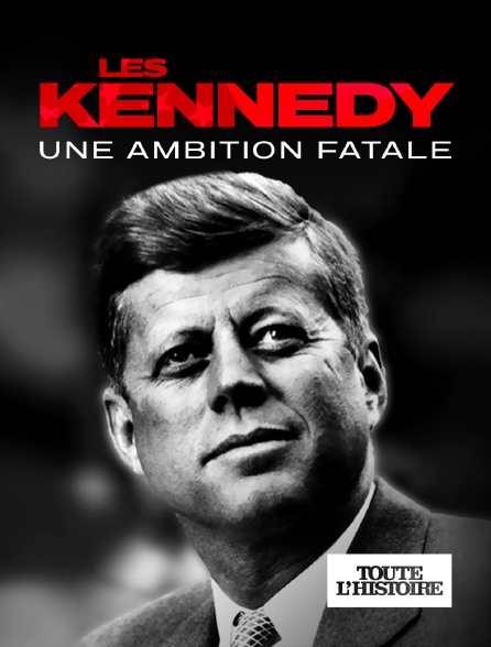 Toute l'Histoire - Les Kennedy : une ambition fatale