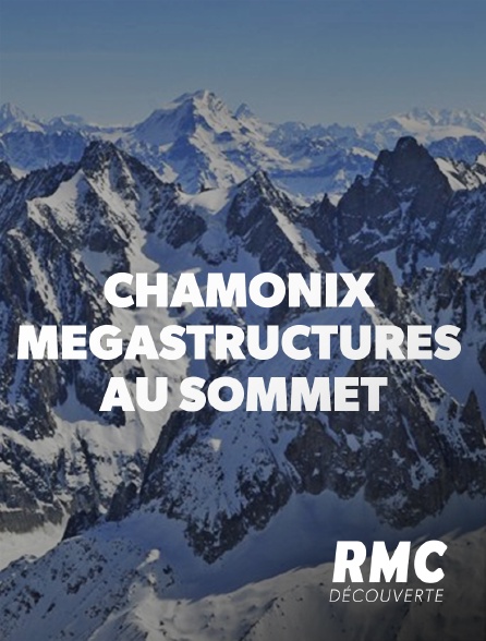 RMC Découverte - Chamonix : mégastructures au sommet