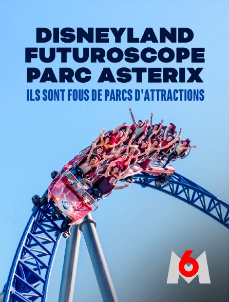 M6 - Disneyland, Futuroscope, Parc Astérix : ils sont fous de parcs d'attractions