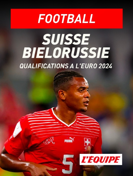 L'Equipe - Football - Qualifications à l'Euro 2024 : Suisse / Biélorussie