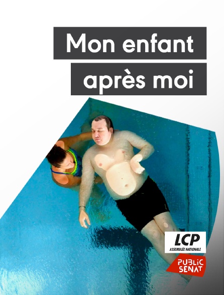 LCP Public Sénat - Mon enfant après moi