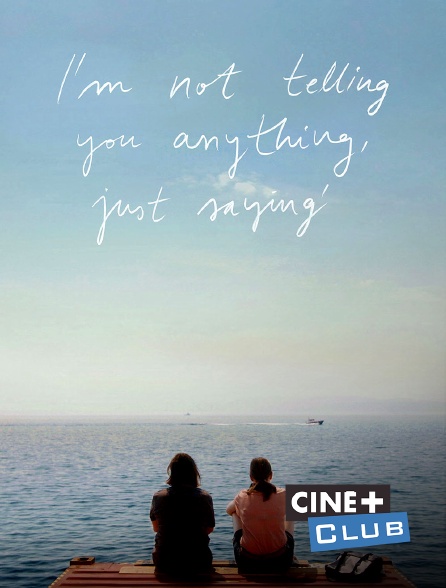 Ciné+ Club - I'm Not Telling You Anything, Just Sayin'