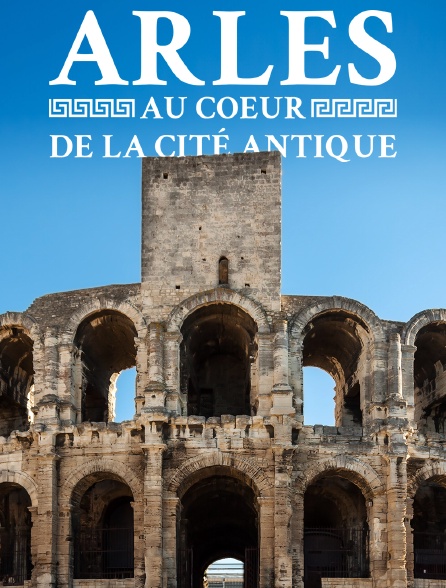 ARLES : AU COEUR DE LA CITE ANTIQUE