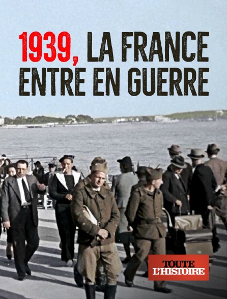 Toute l'histoire - 1939, la France entre en guerre