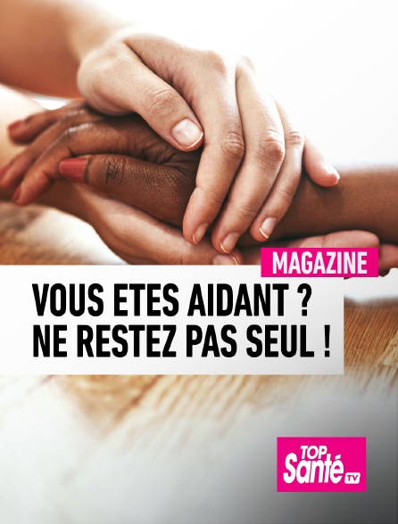 Top Santé TV - Vous êtes aidant ? Ne restez pas seul ! - 16/09/2024 à 19h50