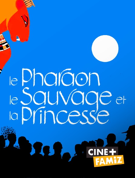 Ciné+ Famiz - Le pharaon, le sauvage et la princesse