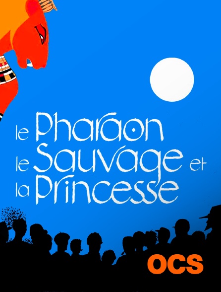 Le pharaon, le sauvage et la princesse en Streaming sur OCS 