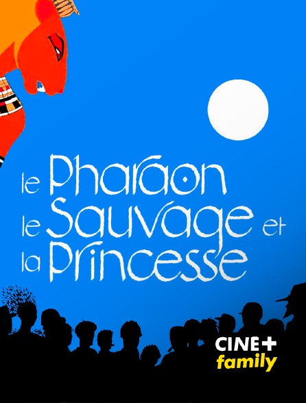 CINE+ Family - Le pharaon, le sauvage et la princesse