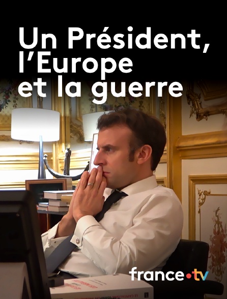 france.tv - Un Président, l'Europe et la guerre