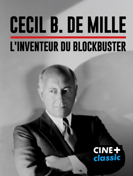 CINE+ Classic - Cecil B. De Mille, l'inventeur du blockbuster