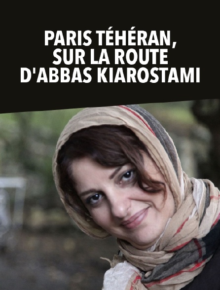 Paris Téhéran, sur la route d'Abbas Kiarostami