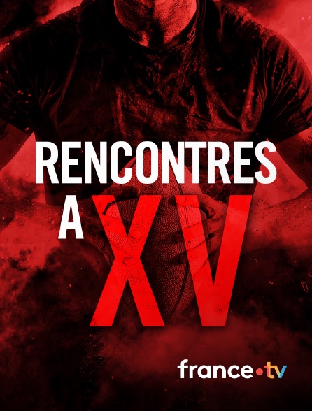 france.tv - Rencontres à XV
