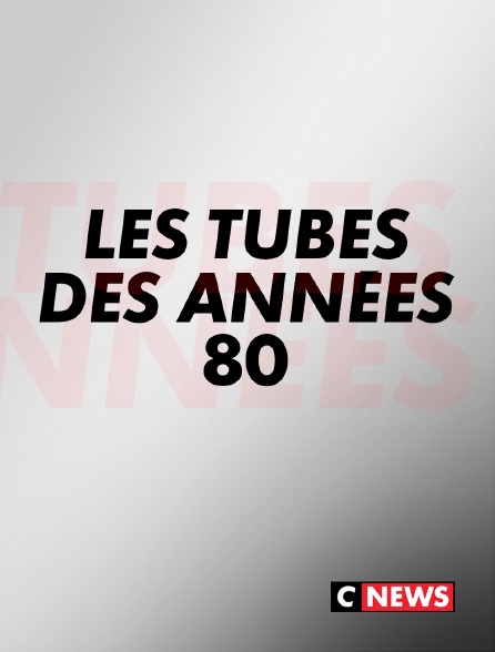 CNEWS - Les tubes des années 80