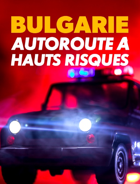 Bulgarie : autoroute à hauts risques