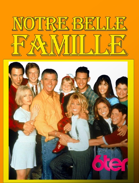 6ter - Notre belle famille