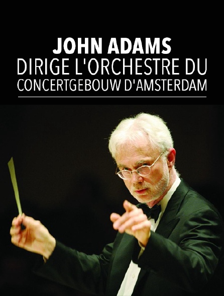 John Adams dirige l'Orchestre du Concertgebouw d'Amsterdam