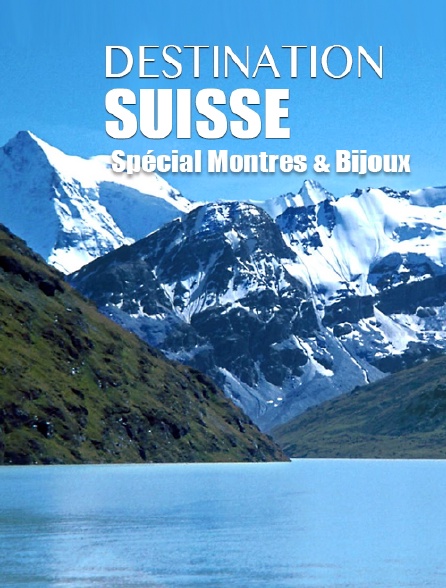 Destination Suisse : Spécial Montres Et Bijoux