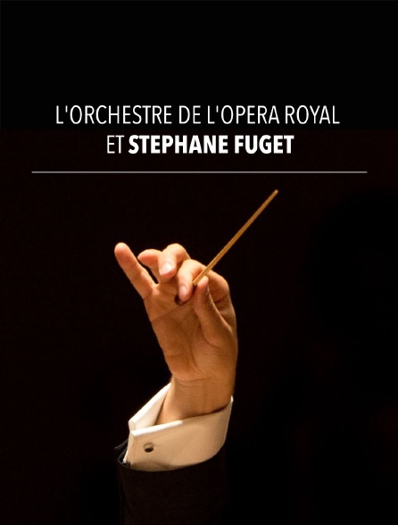 L'Orchestre de l'Opéra Royal et Stéphane Fuget