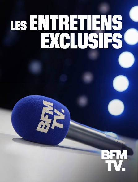 BFMTV - Les entretiens exclusifs