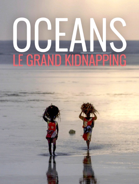 Océans, le grand kidnapping