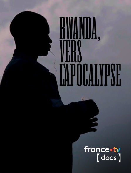 France TV Docs - Rwanda, vers l'apocalypse