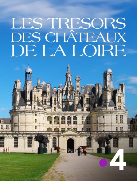 France 4 - Les trésors des châteaux de la Loire