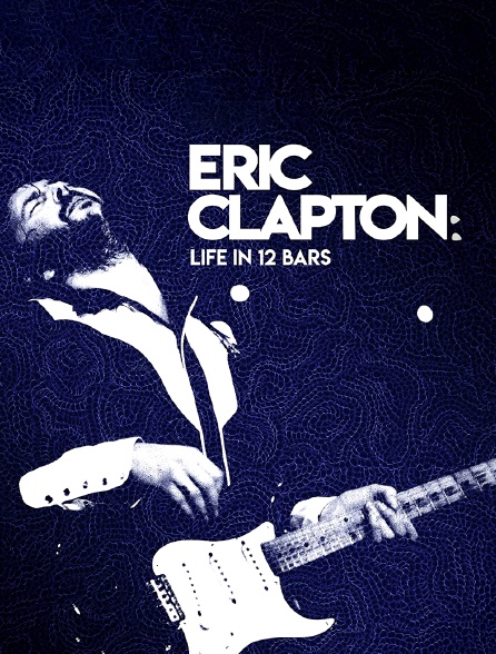 Eric Clapton : Life in 12 Bars