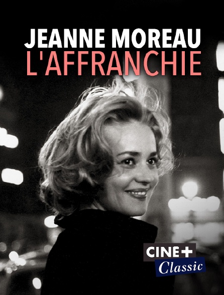 Ciné+ Classic - Jeanne Moreau, l'affranchie