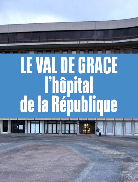 Le Val de Grâce, l'hôpital de la République