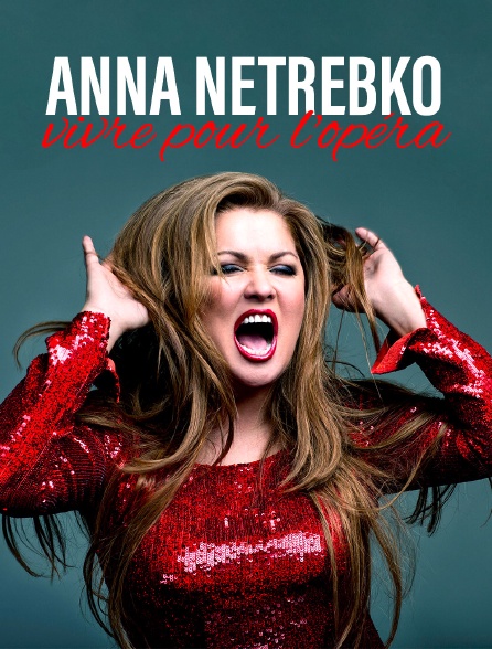 Anna Netrebko, vivre pour l'opéra