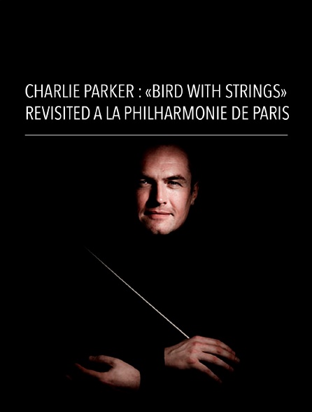Charlie Parker : "Bird with Strings" revisited à la Philharmonie de Paris