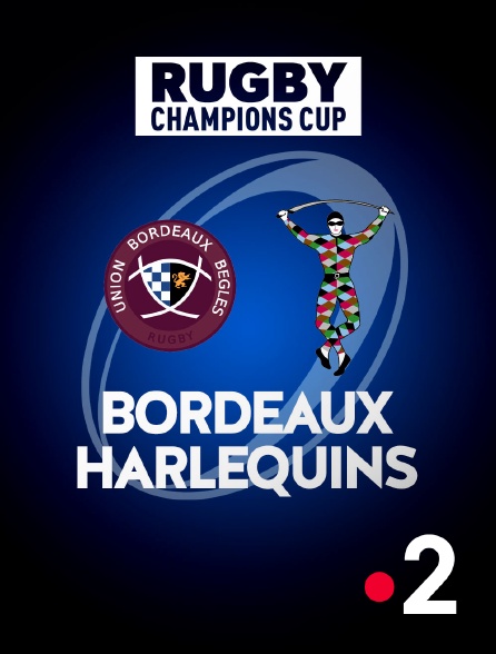 France 2 - Rugby - Champions Cup : Bordeaux-Bègles / Harlequins