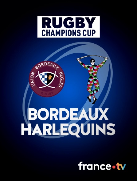 France.tv - Rugby - Champions Cup : Bordeaux-Bègles / Harlequins