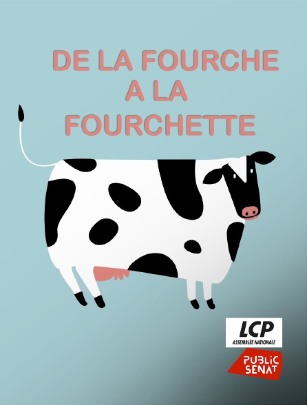 LCP Public Sénat - De la fourche à la fourchette