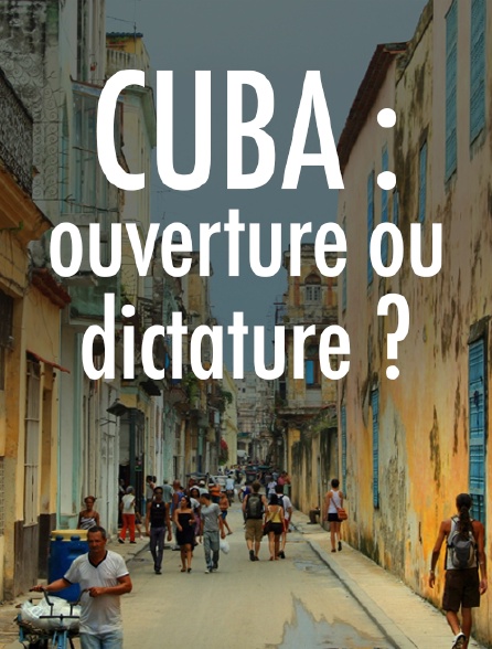 Cuba : ouverture ou dictature ?