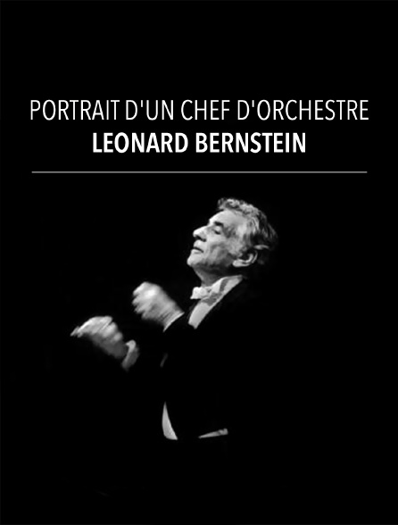 Leonard Bernstein, portrait d'un chef d'orchestre