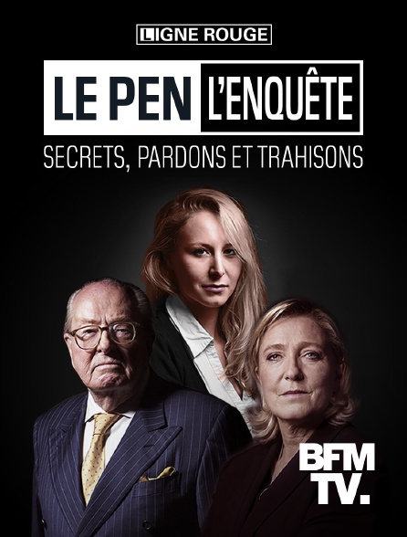 BFMTV - Le Pen, l'enquête : secrets, pardons et trahisons