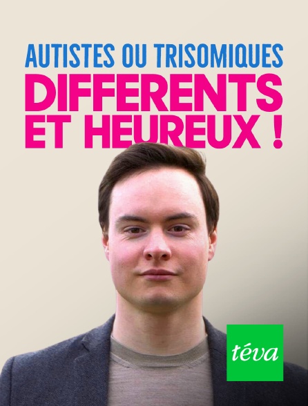 Téva - Autistes ou trisomiques : différents et heureux !