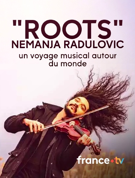 france.tv - "Roots" Nemanja Radulovic : un voyage musical autour du monde
