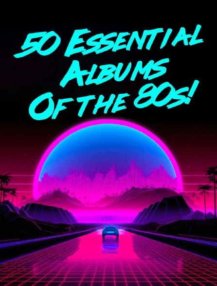 50 Essential Albums Of the 80s!