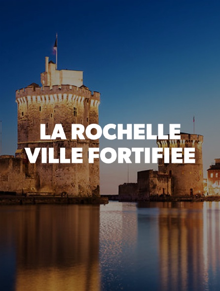 La Rochelle : ville fortifiée