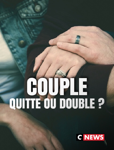 CNEWS - Couple... quitte ou double ?