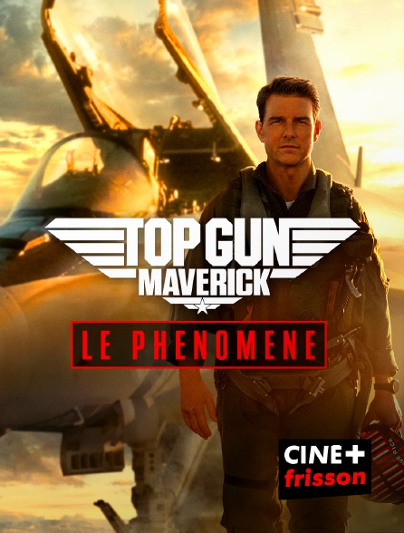CINE+ Frisson - Top Gun Maverick : Le phénomène