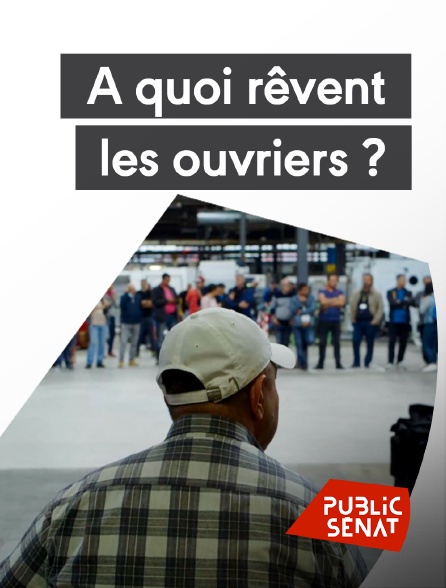 Public Sénat - A quoi rêvent les ouvriers ?
