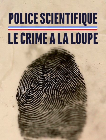 Police scientifique, le crime à la loupe