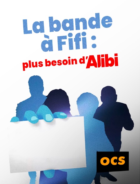 OCS - La bande à Fifi : plus besoin d'alibi